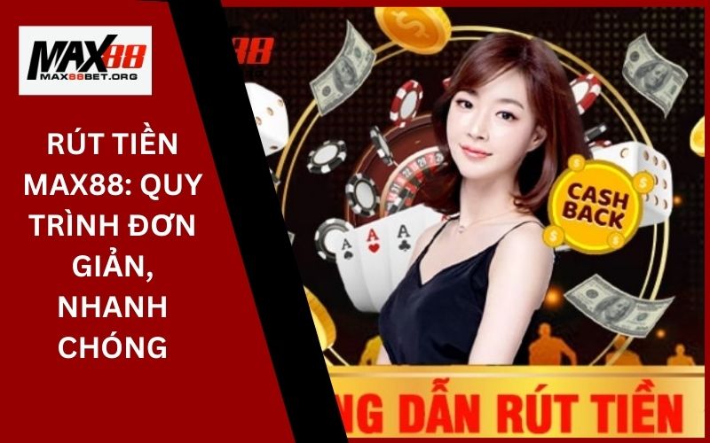 Rút Tiền Max88_ Quy trình đơn giản, nhanh chóng